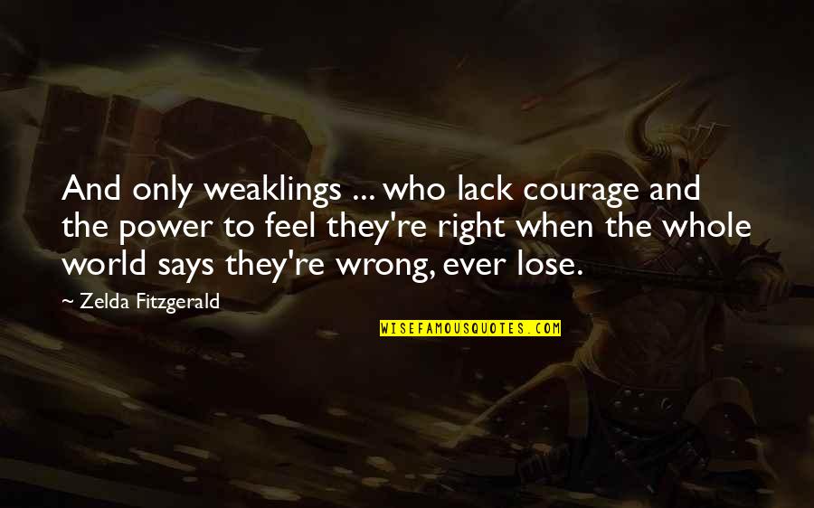 Lose Your Power Quotes By Zelda Fitzgerald: And only weaklings ... who lack courage and Lose Your Power Quotes By Zelda Fitzgerald: And only weaklings ... who lack courage and