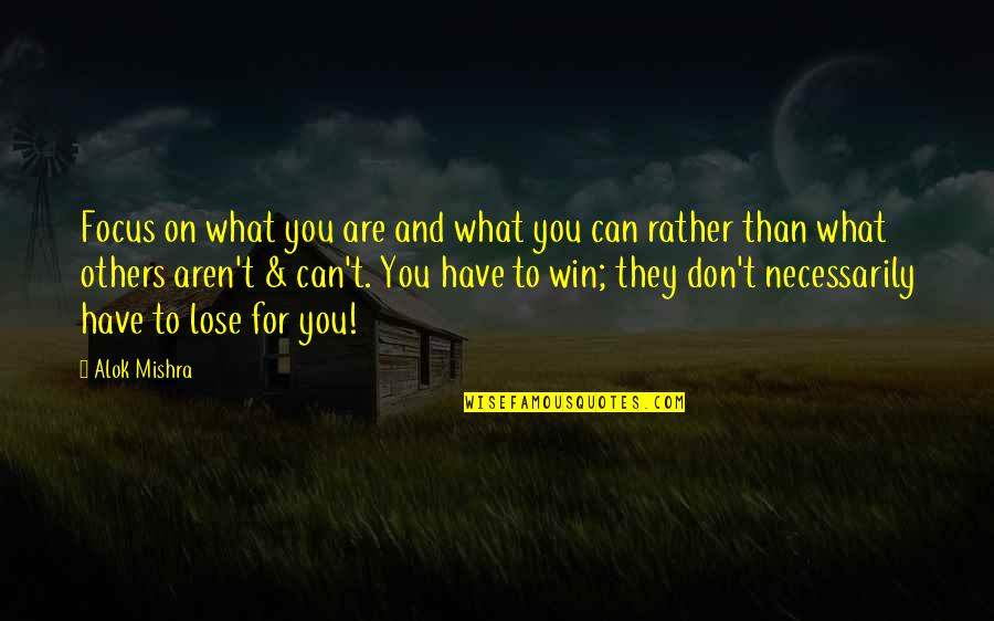 Lose Your Self Quotes By Alok Mishra: Focus on what you are and what you Lose Your Self Quotes By Alok Mishra: Focus on what you are and what you