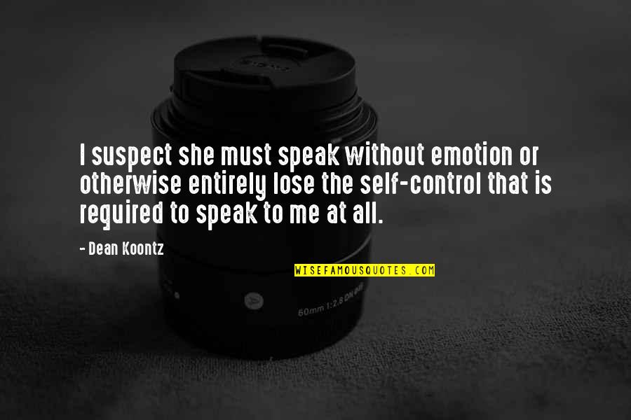 Lose Your Self Quotes By Dean Koontz: I suspect she must speak without emotion or Lose Your Self Quotes By Dean Koontz: I suspect she must speak without emotion or