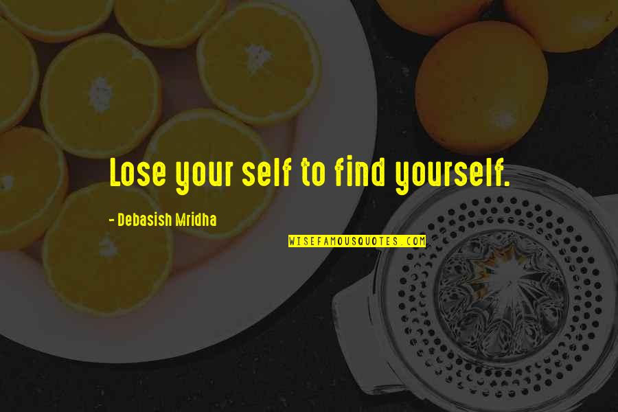 Lose Your Self Quotes By Debasish Mridha: Lose your self to find yourself. Lose Your Self Quotes By Debasish Mridha: Lose your self to find yourself.
