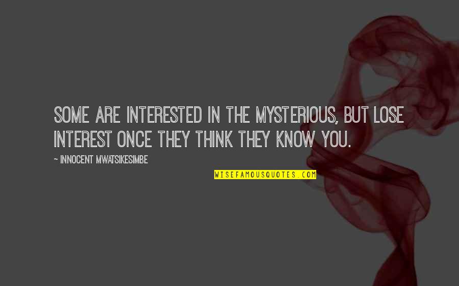 Lose Your Self Quotes By Innocent Mwatsikesimbe: Some are interested in the mysterious, but lose Lose Your Self Quotes By Innocent Mwatsikesimbe: Some are interested in the mysterious, but lose