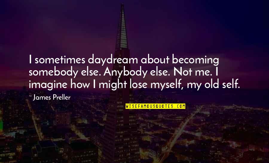 Lose Your Self Quotes By James Preller: I sometimes daydream about becoming somebody else. Anybody Lose Your Self Quotes By James Preller: I sometimes daydream about becoming somebody else. Anybody