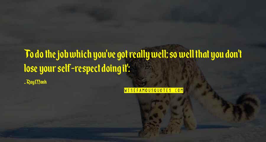 Lose Your Self Quotes By Ray Monk: To do the job which you've got really