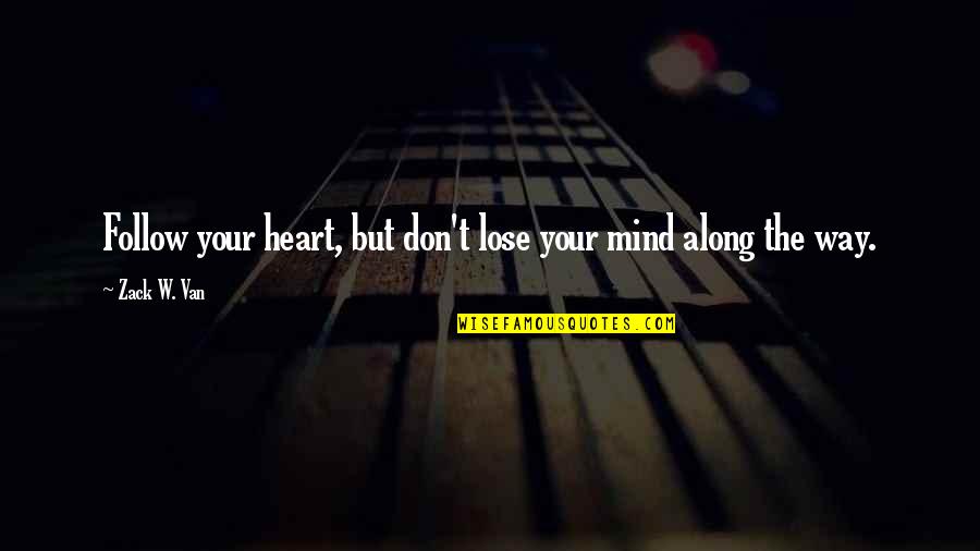 Lose Your Way Quotes By Zack W. Van: Follow your heart, but don't lose your mind