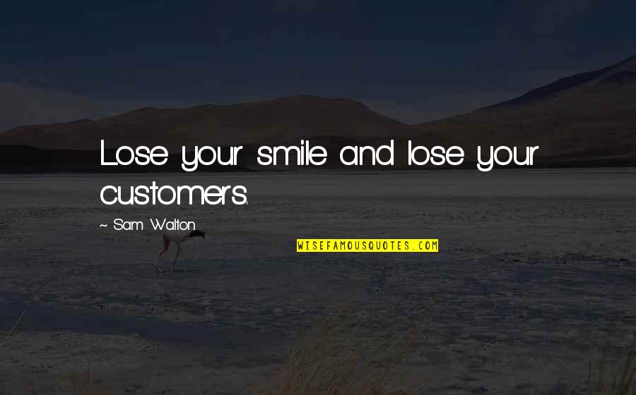 Loseley House Quotes By Sam Walton: Lose your smile and lose your customers.