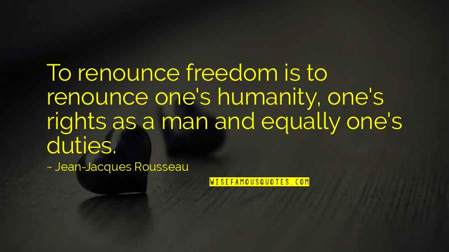Loser Dads Quotes By Jean-Jacques Rousseau: To renounce freedom is to renounce one's humanity, Loser Dads Quotes By Jean-Jacques Rousseau: To renounce freedom is to renounce one's humanity,