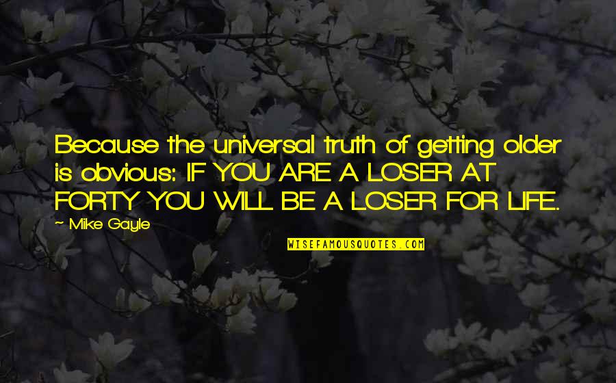 Loser In Life Quotes By Mike Gayle: Because the universal truth of getting older is