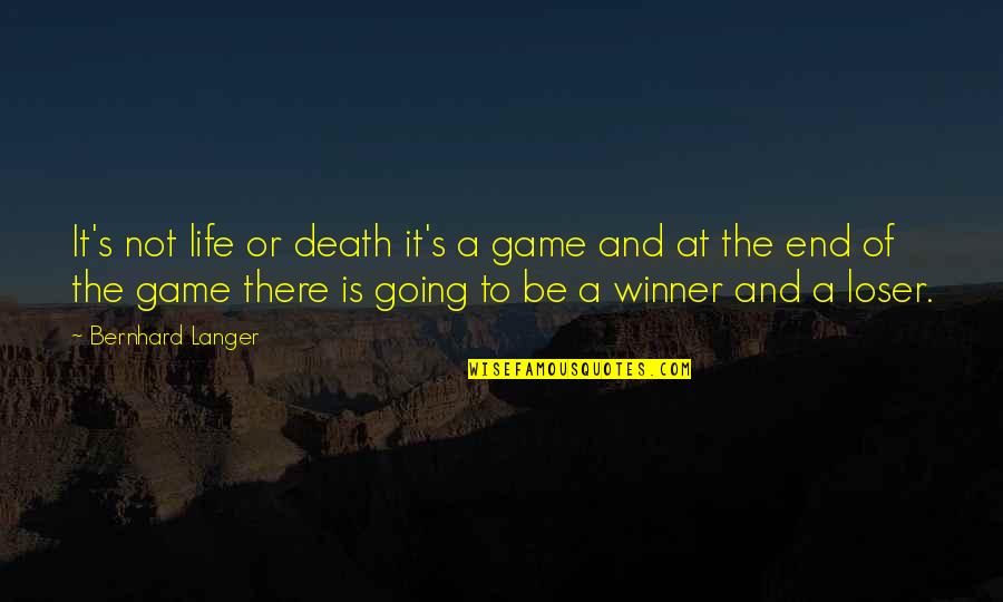 Loser S Quotes By Bernhard Langer: It's not life or death it's a game Loser S Quotes By Bernhard Langer: It's not life or death it's a game