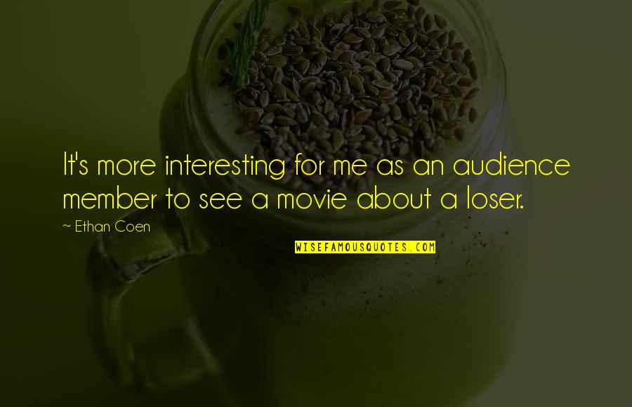 Loser S Quotes By Ethan Coen: It's more interesting for me as an audience