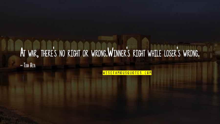Loser S Quotes By Toba Beta: At war, there's no right or wrong.Winner's right