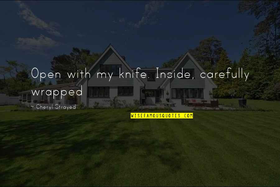 Loserly Movie Quotes By Cheryl Strayed: Open with my knife. Inside, carefully wrapped