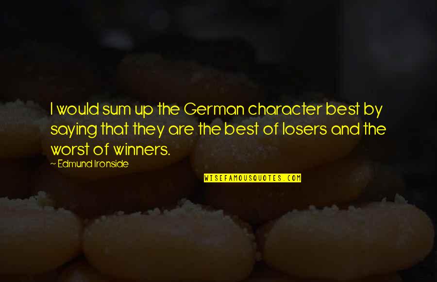 Losers And Winners Quotes By Edmund Ironside: I would sum up the German character best