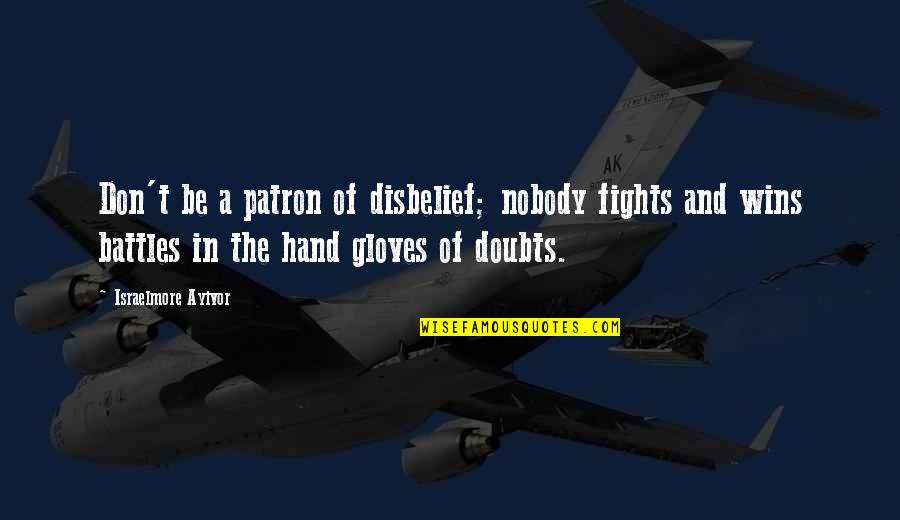 Losers And Winners Quotes By Israelmore Ayivor: Don't be a patron of disbelief; nobody fights Losers And Winners Quotes By Israelmore Ayivor: Don't be a patron of disbelief; nobody fights