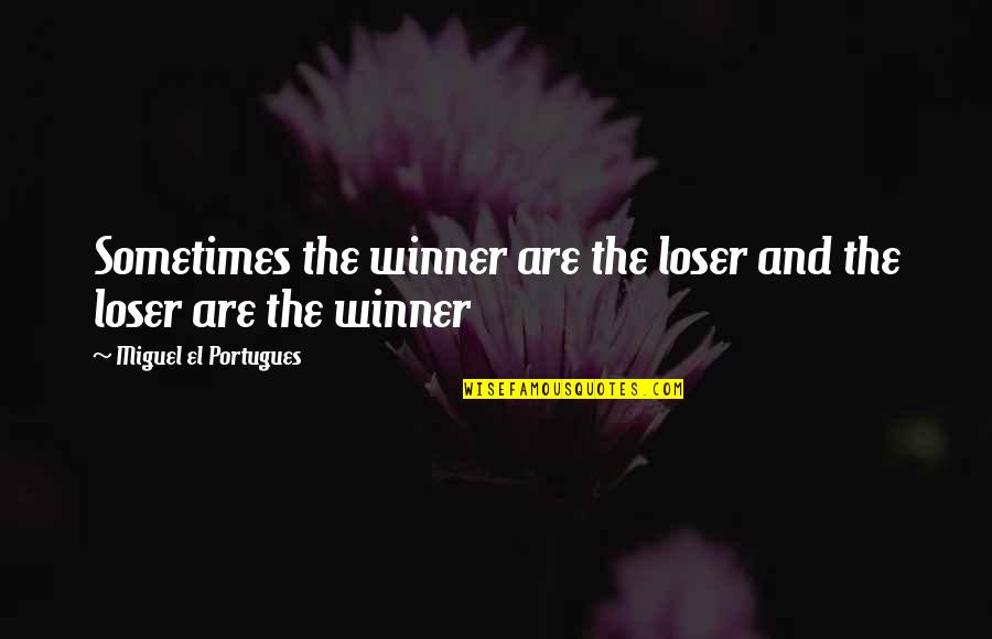 Losers And Winners Quotes By Miguel El Portugues: Sometimes the winner are the loser and the Losers And Winners Quotes By Miguel El Portugues: Sometimes the winner are the loser and the