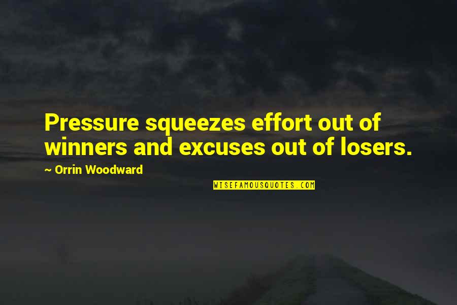 Losers And Winners Quotes By Orrin Woodward: Pressure squeezes effort out of winners and excuses Losers And Winners Quotes By Orrin Woodward: Pressure squeezes effort out of winners and excuses