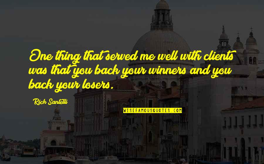 Losers And Winners Quotes By Rick Santelli: One thing that served me well with clients Losers And Winners Quotes By Rick Santelli: One thing that served me well with clients