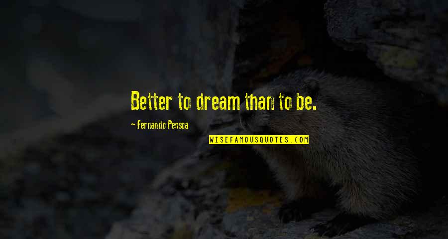 Losers Gonna Lose Quotes By Fernando Pessoa: Better to dream than to be.