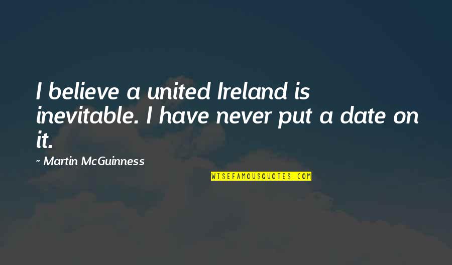 Losers Guy Quotes By Martin McGuinness: I believe a united Ireland is inevitable. I Losers Guy Quotes By Martin McGuinness: I believe a united Ireland is inevitable. I