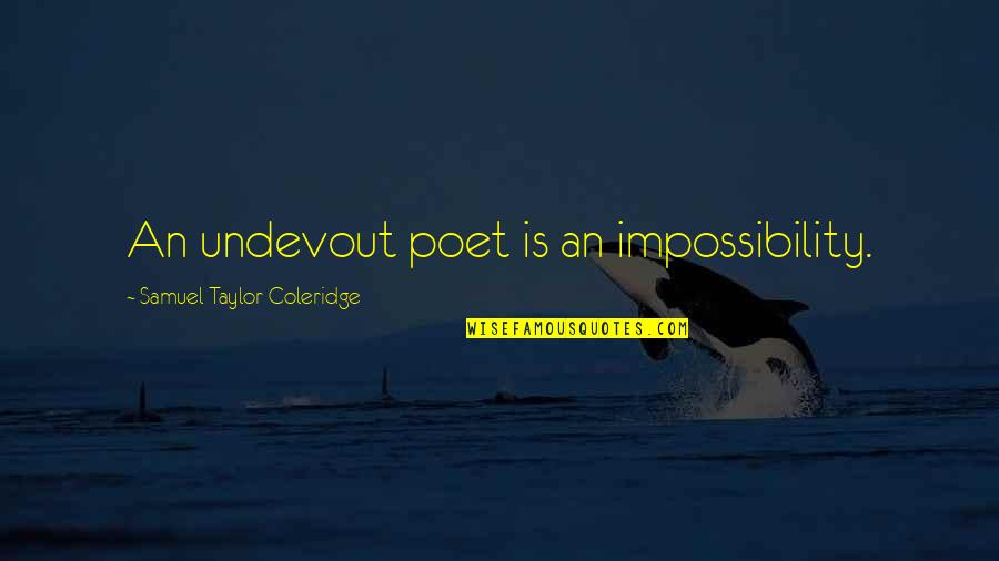 Losers Guy Quotes By Samuel Taylor Coleridge: An undevout poet is an impossibility. Losers Guy Quotes By Samuel Taylor Coleridge: An undevout poet is an impossibility.
