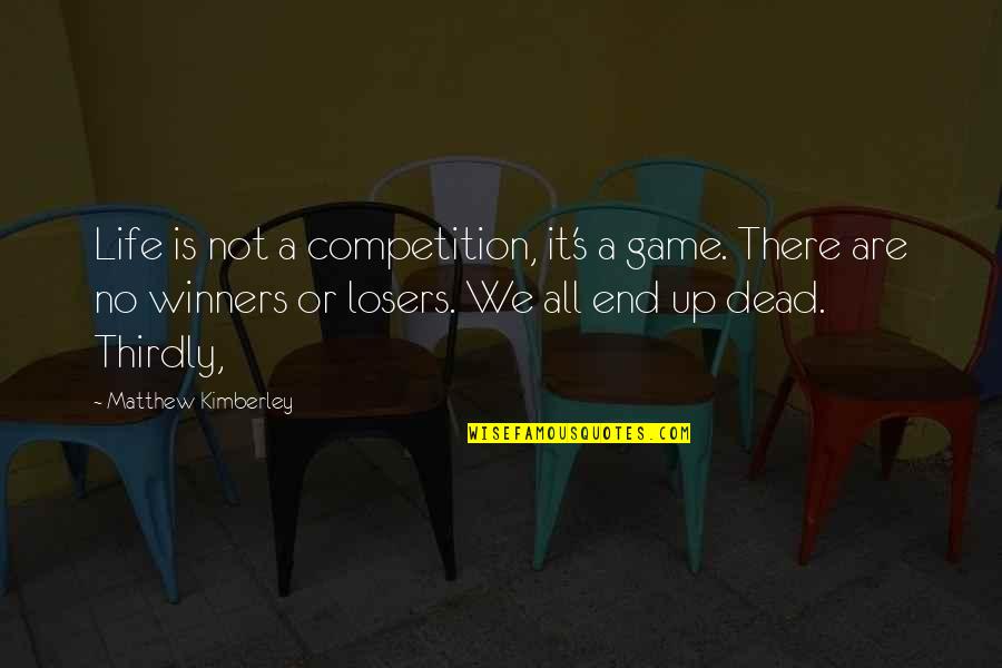 Losers In Life Quotes By Matthew Kimberley: Life is not a competition, it's a game.