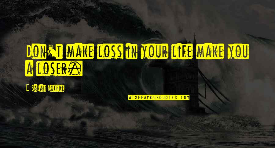 Losers In Life Quotes By Sarah Noffke: Don't make loss in your life make you