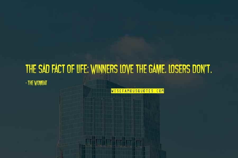 Losers In Life Quotes By The Wombat: The sad fact of life: Winners love the