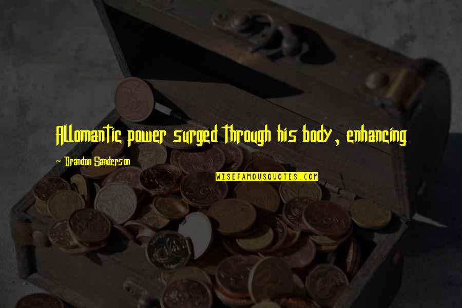 Losers In Your Life Quotes By Brandon Sanderson: Allomantic power surged through his body, enhancing Losers In Your Life Quotes By Brandon Sanderson: Allomantic power surged through his body, enhancing