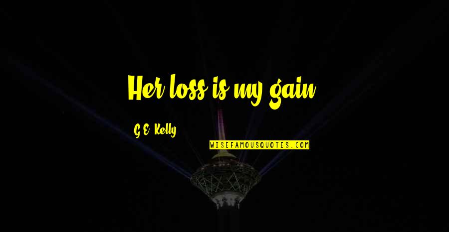 Losers In Your Life Quotes By G.E. Kelly: Her loss is my gain! Losers In Your Life Quotes By G.E. Kelly: Her loss is my gain!
