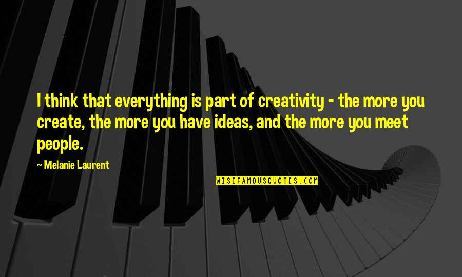 Losers Quote Quotes By Melanie Laurent: I think that everything is part of creativity Losers Quote Quotes By Melanie Laurent: I think that everything is part of creativity