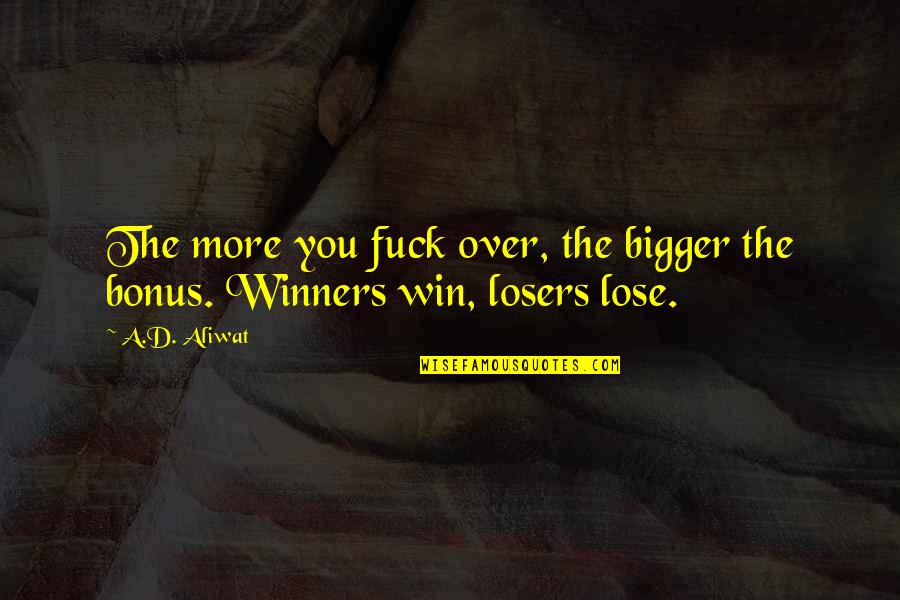 Losers Quotes By A.D. Aliwat: The more you fuck over, the bigger the