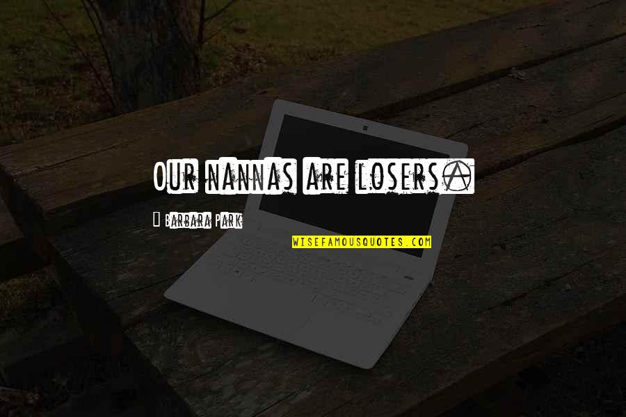 Losers Quotes By Barbara Park: Our nannas are losers.