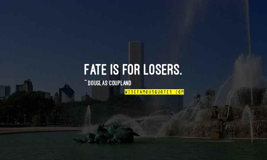 Losers Quotes By Douglas Coupland: Fate is for losers.