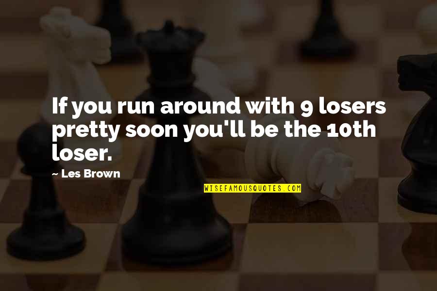 Losers Quotes By Les Brown: If you run around with 9 losers pretty
