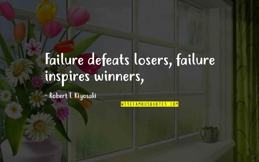 Losers Quotes By Robert T. Kiyosaki: Failure defeats losers, failure inspires winners,