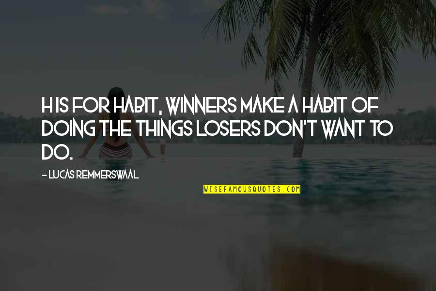 Losers Quotes Quotes By Lucas Remmerswaal: H is for Habit, winners make a habit