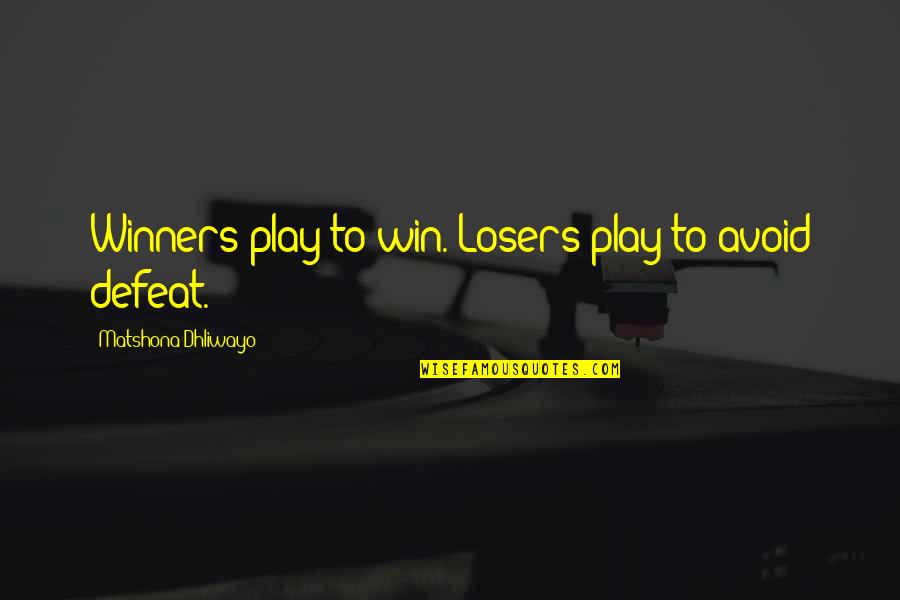 Losers Quotes Quotes By Matshona Dhliwayo: Winners play to win. Losers play to avoid