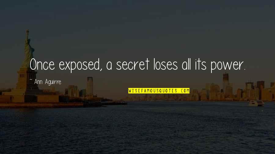 Loses Quotes By Ann Aguirre: Once exposed, a secret loses all its power.