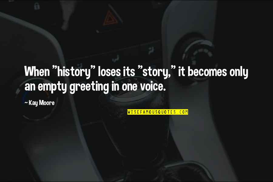 Loses Quotes By Kay Moore: When "history" loses its "story," it becomes only