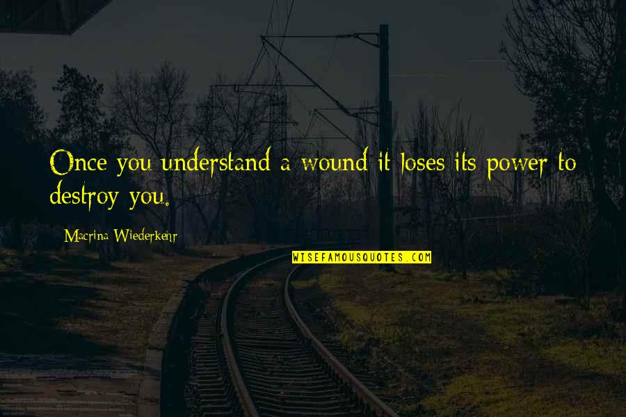 Loses Quotes By Macrina Wiederkehr: Once you understand a wound it loses its
