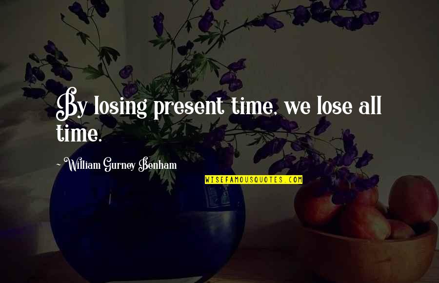 Loses Quotes By William Gurney Benham: By losing present time, we lose all time.