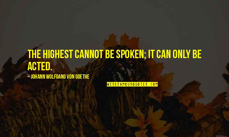 Losh Quotes By Johann Wolfgang Von Goethe: The highest cannot be spoken; it can only Losh Quotes By Johann Wolfgang Von Goethe: The highest cannot be spoken; it can only