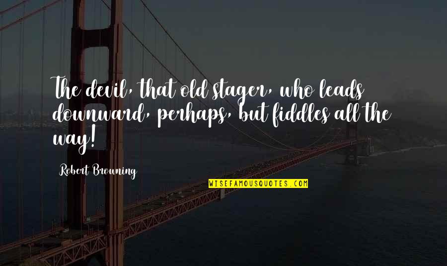 Losh Quotes By Robert Browning: The devil, that old stager, who leads downward,