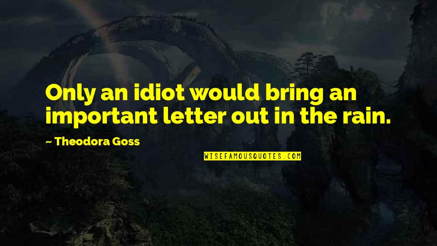 Loshain Quotes By Theodora Goss: Only an idiot would bring an important letter Loshain Quotes By Theodora Goss: Only an idiot would bring an important letter