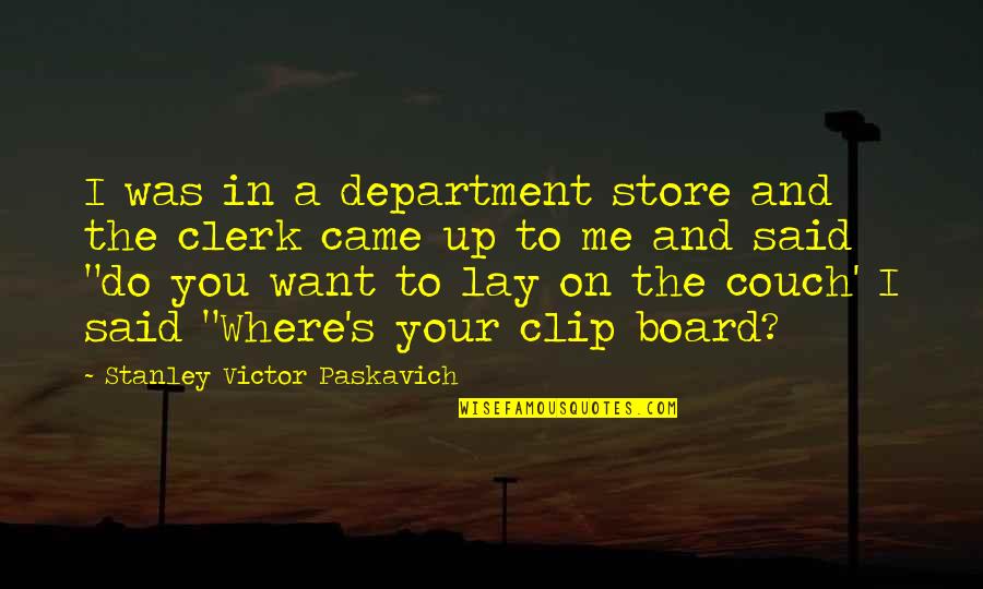 Loshe The Early American Quotes By Stanley Victor Paskavich: I was in a department store and the Loshe The Early American Quotes By Stanley Victor Paskavich: I was in a department store and the