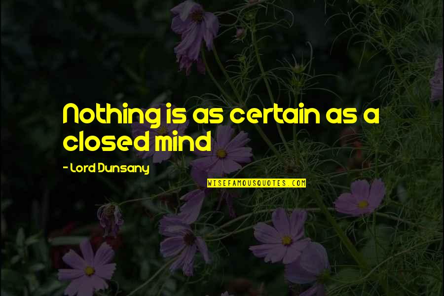 Losikamogotsi Quotes By Lord Dunsany: Nothing is as certain as a closed mind