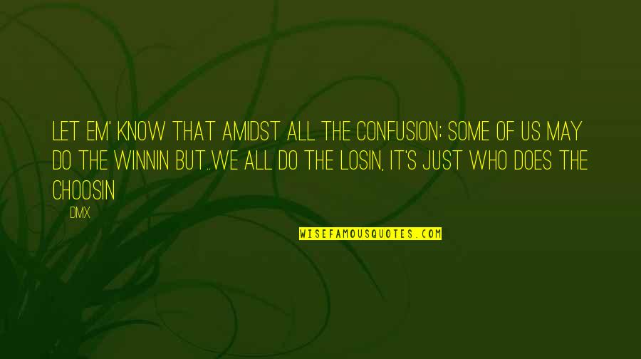 Losin Quotes By DMX: Let em' know that amidst all the confusion;