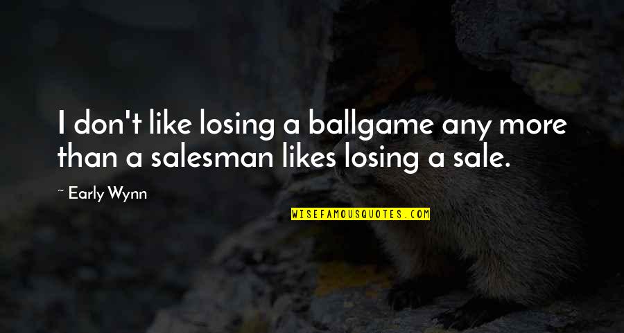 Losing A Ballgame Quotes By Early Wynn: I don't like losing a ballgame any more