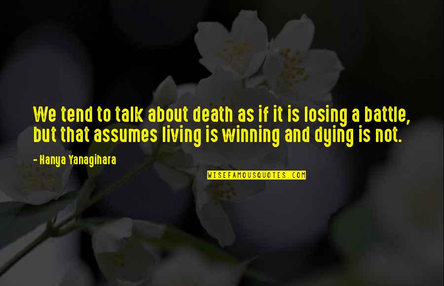 Losing A Battle Quotes By Hanya Yanagihara: We tend to talk about death as if