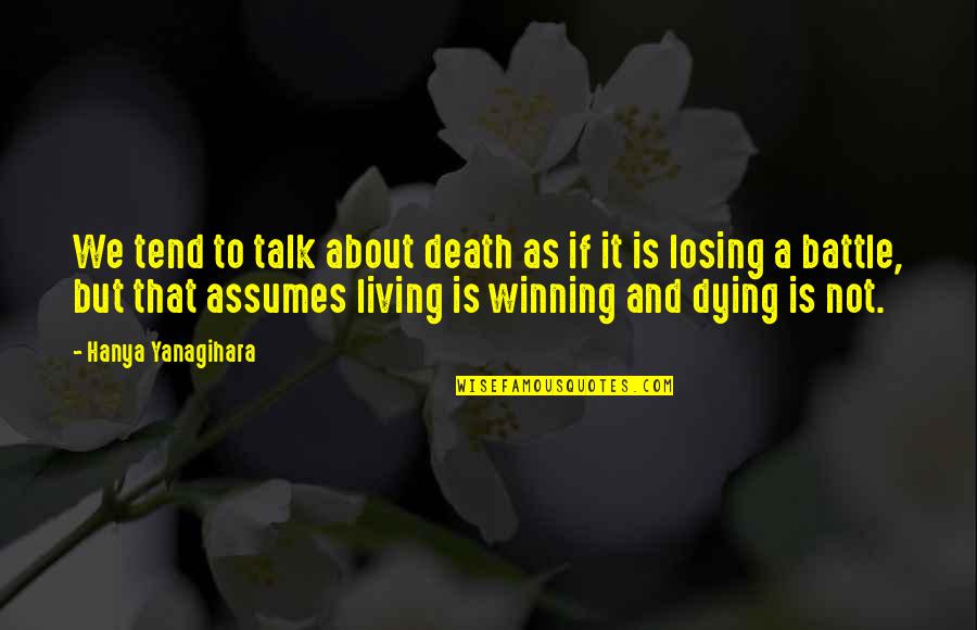 Losing A Battle Quotes By Hanya Yanagihara: We tend to talk about death as if Losing A Battle Quotes By Hanya Yanagihara: We tend to talk about death as if