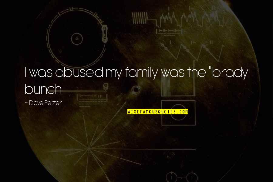 Losing A Big Brother Quotes By Dave Pelzer: I was abused my family was the "brady
